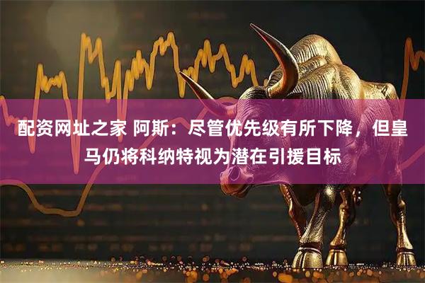 配资网址之家 阿斯:尽管优先级有所下降,但皇马仍将科纳特视为潜在引援目标